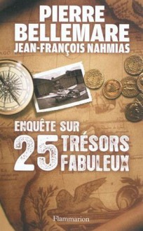 Enquête sur 25 trésors fabuleux - Pierre Bellemare, Jean-François Nahmias