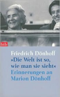 Die Welt ist so, wie man sie sieht: Erinnerungen an Marion Dönhoff (Taschenbuch) - Friedrich Dönhoff, Friedrich Dönhoff