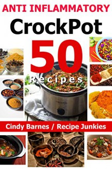 50 Anti Inflammatory Crockpot Recipes - (Anti Inflammatory Recipes, Inflammatory Cooking in a Slow Cooker - Cindy Barnes, Recipe Junkies