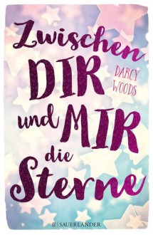 Zwischen dir und mir die Sterne - Darcy Woods, Astrid Becker