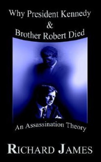 Why President Kennedy & Brother Robert Died: An Assassination Theory - Richard James