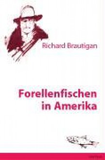 Forellenfischen in Amerika - Richard Brautigan