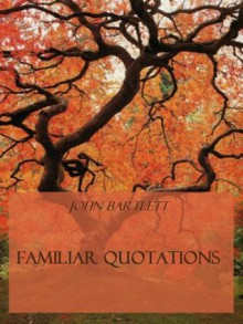 Familiar Quotations (Illustrated) - John Bartlett