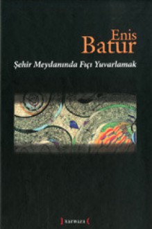 Şehir Meydanında Fıçı Yuvarlamak - Enis Batur