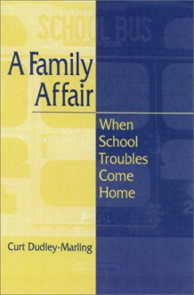 A Family Affair: When School Troubles Come Home - Curt Dudley-Marling