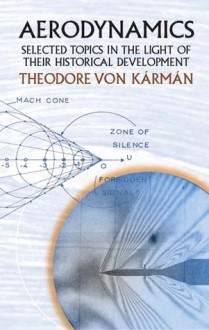 Aerodynamics: Selected Topics in the Light of Their Historical Development - Theodore von Karman