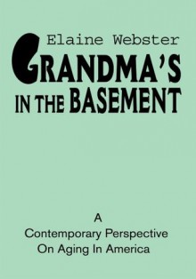 Grandma's In The Basement: A Collection of Stories about the Elderly Based on Personal Expeience - Elaine Webster