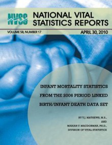 National Vital Statistics Reports Volume 58, Number 17: Infant Mortality Statisticsfrom the 2006 Period Linked Birth/Infant Death Data Set - Centers for Disease Control and Prevention