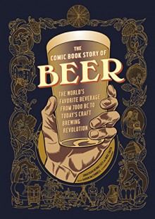 The Comic Book Story of Beer: The World's Favorite Beverage from 7000 BC to Today's Craft Brewing Revolution - Jonathan Hennessey, Mike Smith, Aaron McConnell, Aaron McConnell