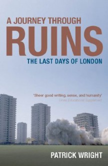 A Journey Through Ruins: The Last Days of London - Patrick Wright