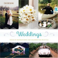 Weddings: Ideas & Inspirations for Celebrating in Style (Country Living) - Marie Proeller Hueston