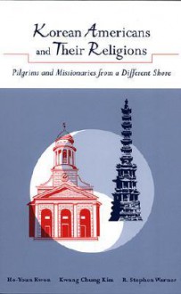 Korean Americans and Their Religions: Pilgrims and Missionaries from a Different Shore - Ho-Youn Kwon, R. Stephen Warner, Kwang Chung Kim