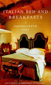 Italian Bed & Breakfasts: A Caffelletto Guide (Caffeletto Guide) - Michele Ballarati, Anne Marshall, Margherita Piccolomini