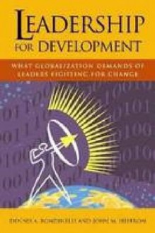 Leadership for Development: What Globalization Demands of Leaders Fighting for Change - Dennis A. Rondinelli, John M. Heffron