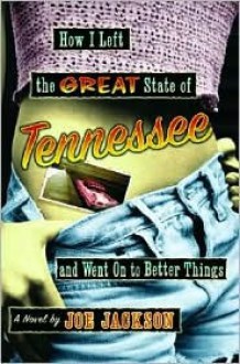 How I Left the Great State of Tennessee and Went on to Better Things: A Novel - Joe Jackson