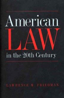 American Law in the Twentieth Century - Lawrence M. Friedman