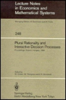 Plural Rationality and Interactive Decision Processes: Proceedings of an Iiasa (International Institute for Applied Systems Analysis) Summer Study on - M. Grauer, M. Thompson