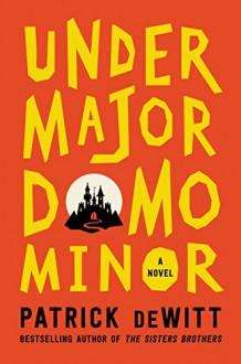 Undermajordomo Minor: A Novel - Patrick deWitt