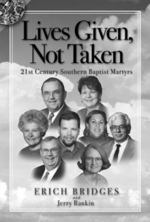 Lives Given, Not Taken: 21st Century Southern Baptist Martyrs - Erich Bridges, Jerry Rankin