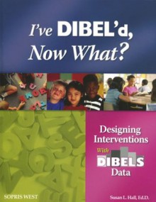 I've Dibel'd, Now What? - Susan L. Hall