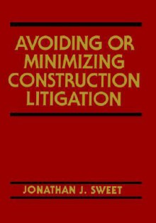 Avoiding or Minimizing Construction Litigation - Jonathan J. Sweet