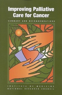 Improving Palliative Care for Cancer: Summary and Recommendations - Kathleen M. Foley, National Research Council, Kathleen Foley