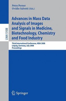 Advances in Mass Data Analysis of Images and Signals in Medicine, Biotechnology, Chemistry and Food Industry: Third International Conference, Mda 2008 Leipzig, Germany, July 14, 2008, Proceedings - Petra Perner, Ovidio Salvetti