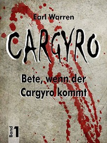 Cargyro: Bete, wenn der Cargyro kommt - Earl Warren, Stefan Böttcher