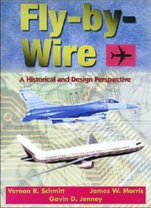 Fly-By-Wire: A Historical and Design Perspective - Vernon R. Schmitt, James W. Morris