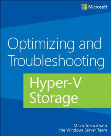 Optimizing and Troubleshooting Hyper-V Storage - Mitch Tulloch, The Windows Server Team