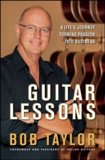 Guitar Lessons: A Life's Journey Turning Passion into Business - Bob Taylor