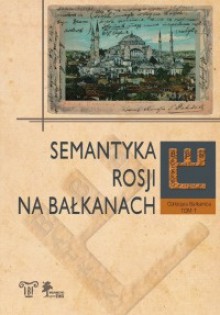 Colloquia Balkanica t.1. Semantyka Rosji na Bałkanach - Jolanta Sujecka