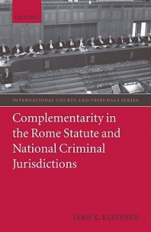 Complementarity in the Rome Statute and National Criminal Jurisdictions - Jann K. Kleffner