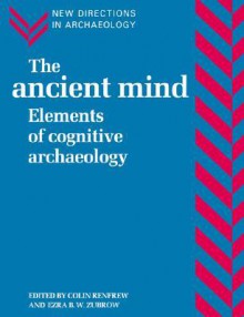 The Ancient Mind: Elements of Cognitive Archaeology (New Directions in Archaeology) - Colin Renfrew, Ezra B.W. Zubrow