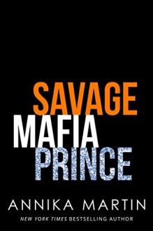 Savage Mafia Prince: a Dangerous Royals romance - Annika Martin