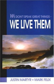 We Don't Speak Great Things - We Live Them - Marcus Minucius Felix