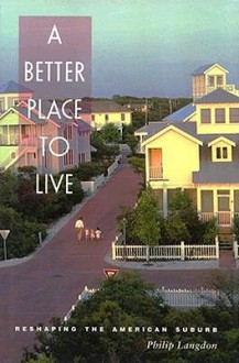 A Better Place To Live: Reshaping The American Suburb - Philip Langdon