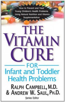 Vitamin Cure For Infant And Toddler Health Problems: How to Prevent and Treat Young Children's Health Problems Using Nutrition and Vitamin Supplementation (The Vitamin Cure) - Earl Mindell, Ralph Capbell, Ralph K Campbell, Andrew W Saul