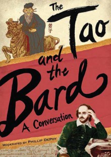 The Tao and the Bard: A Conversation - Phillip DePoy