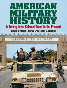 American Military History: A Survey from Colonial Times to the Present [With Access Code] - William T. Allison, Jeffrey Grey, Janet G. Valentine