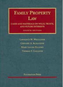 Family Property Law Cases And Materials on Wills, Trust And Future Interests (University Casebook Series) - Gregory S. Alexander, Lawrence Waggoner, Mary Louise Fellows, Thomas P. Gallanis