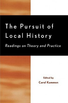 The Pursuit of Local History: Readings on Theory and Practice: Readings on Theory and Practice (American Association for State and Local History Book Series) - Carol Kammen