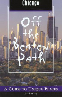 Chicago Off the Beaten Path: A Guide to Unique Places - Cliff Terry