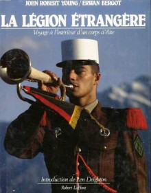 La Légion Étrangère: Voyage à l'intérieur d'un corps d'élite - John Robert Young, Erwan Bergot, Len Deighton