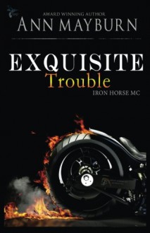 Exquisite Trouble (Iron Horse MC) (Volume 1) - Ann Mayburn