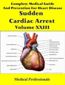 Complete Medical Guide and Prevention for Heart Disease Volume XXIII; Sudden Cardiac Arrest - National Institute Of Health