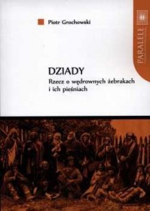 Dziady. Rzecz o wędrownych żebrakach i ich pieśniach - Piotr Grochowski