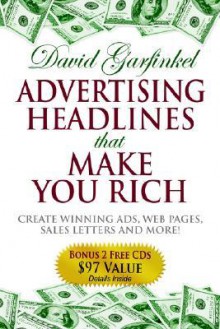 Advertising Headlines That Make You Rich: Create Winning Ads, Web Pages, Sales Letters and More - David Garfinkel