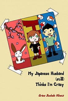 My Japanese Husband (still) Thinks I'm Crazy (Texan & Tokyo Book 2) - Grace Buchele Mineta, Rebecca Manuel, Ryosuke Mineta