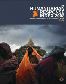 Humanitarian Response Index 2008: Measuring Commitment to Best Practice - Augusto Lopez-Claros, Silvia Hidalgo, Development Assistance Research Associates (DARA)